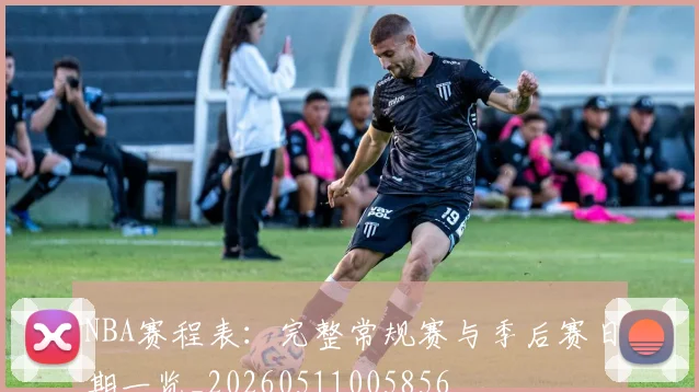 NBA赛程表:完整常规赛与季后赛日期一览_20260511005856