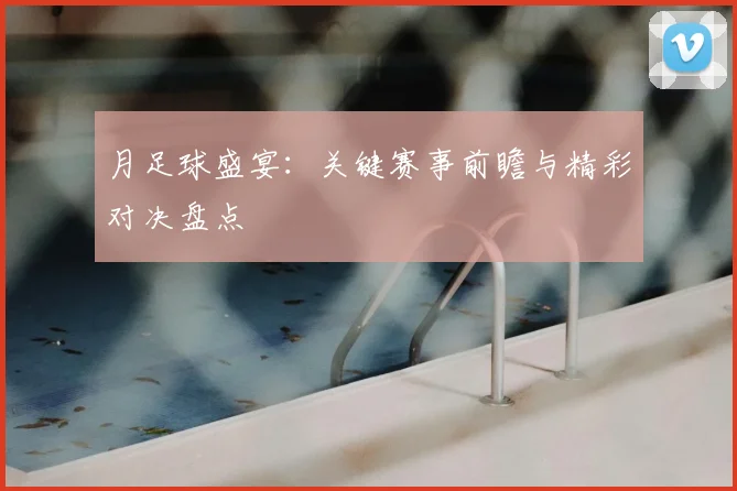 月足球盛宴:关键赛事前瞻与精彩对决盘点