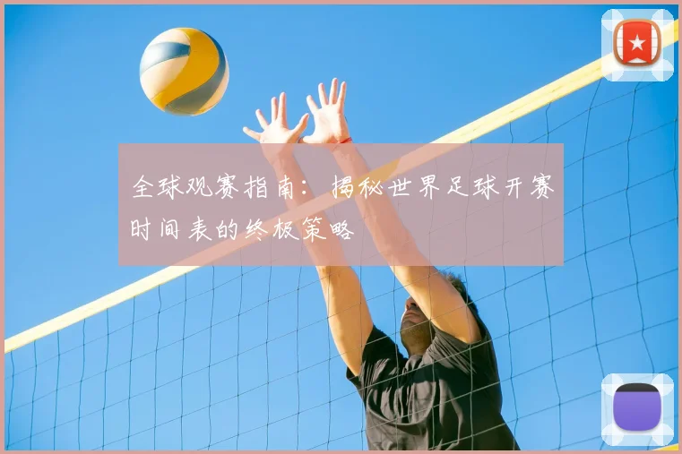 全球观赛指南:揭秘世界足球开赛时间表的终极策略